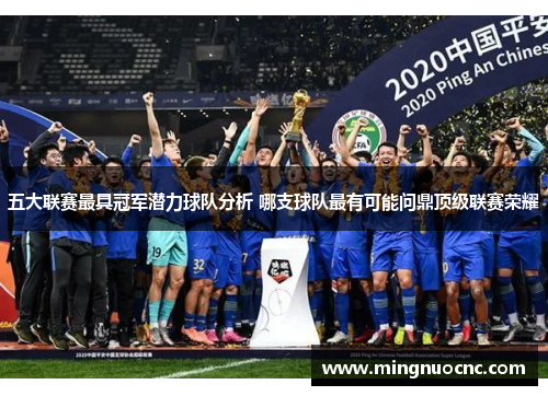 五大联赛最具冠军潜力球队分析 哪支球队最有可能问鼎顶级联赛荣耀
