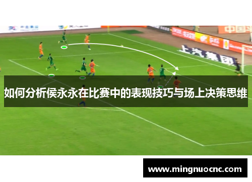 如何分析侯永永在比赛中的表现技巧与场上决策思维
