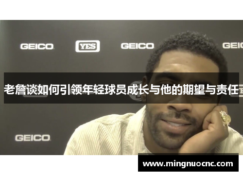 老詹谈如何引领年轻球员成长与他的期望与责任