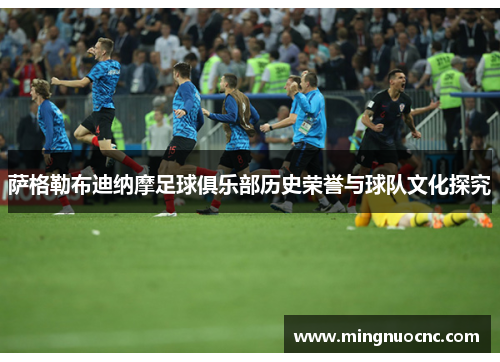 萨格勒布迪纳摩足球俱乐部历史荣誉与球队文化探究 萨格勒布迪纳摩足球俱乐部历史荣誉与球队文化探究